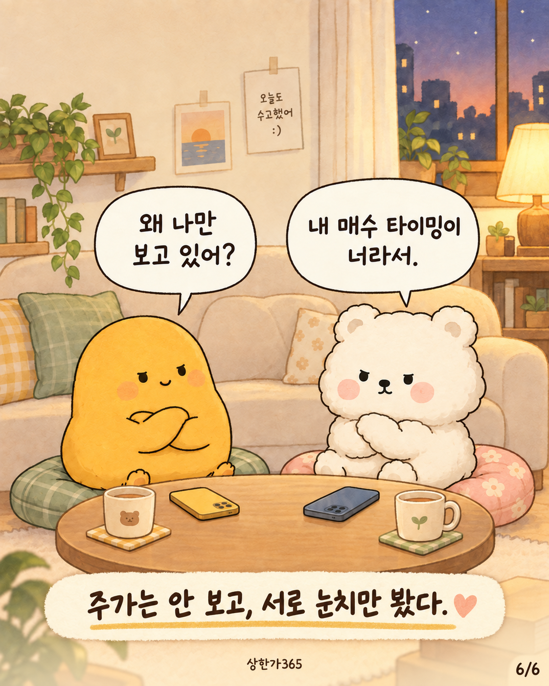 6/6. 왜 나만 보고 있어? 내 매수 타이밍이 너라서. 주가는 안 보고, 서로 눈치만 봤다.